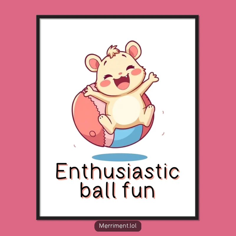 Funny Merry Critter Digital Art: Enthusiastic Ball Print, Perfect Funny Gift